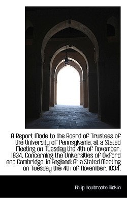 A Report Made to the Board of Trustees of the University of Pennsylvania, at a Stated Meeting on Tue