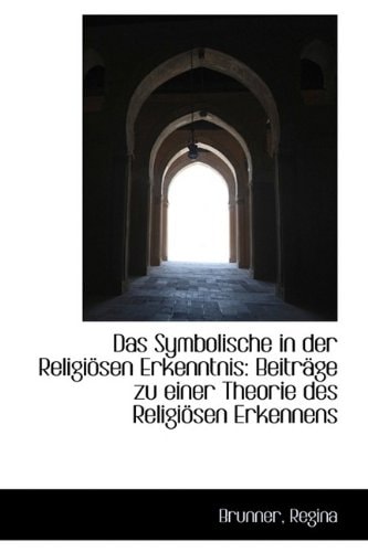 Das Symbolische in Der Religiosen Erkenntnis: Beitrage Zu Einer Theorie Des Religiosen Erkennens