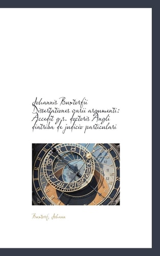 Johannis Buxtorfii Dissertationes varii argumenti: Accedit g.s. doctoris Angli diatriba de judicio