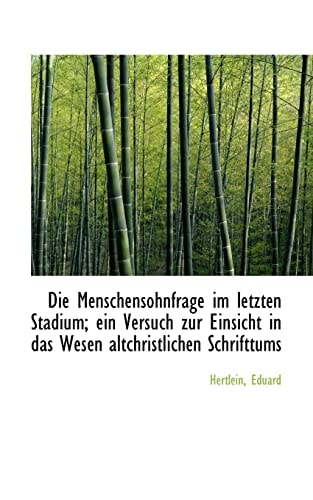 Die Menschensohnfrage Im Letzten Stadium; Ein Versuch Zur Einsicht in Das Wesen Altchristlichen Schr
