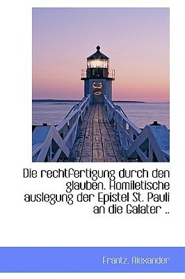 Die rechtfertigung durch den glauben. Homiletische auslegung der Epistel St. Pauli an die Galater ..