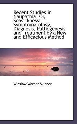 Recent Studies in Naupathia, Or, Seasickness: Symptomatology, Diagnosis, Pathogenesis and Treatment