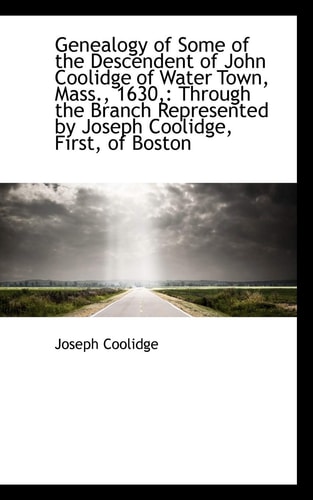 Genealogy of Some of the Descendent of John Coolidge of Water Town, Mass., 1630,: Through the Branch