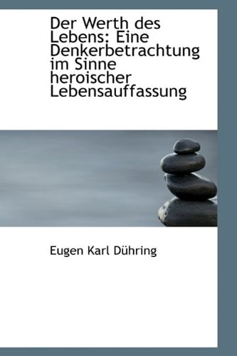 Der Werth des Lebens: Eine Denkerbetrachtung im Sinne heroischer Lebensauffassung