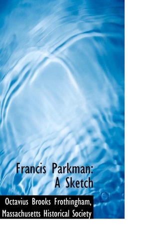 Francis Parkman: A Sketch