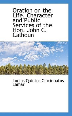 Oration on the Life, Character and Public Services of the Hon. John C. Calhoun