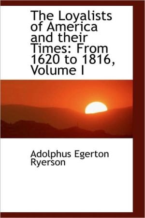 The Loyalists of America and their Times: From 1620 to 1816, Volume I