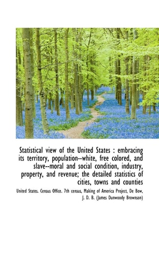 Statistical view of the United States: embracing its territory, population--white, free colored, an