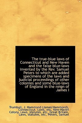 The true-blue laws of Connecticut and New Haven and the false blue-laws invented by the Rev. Samuel