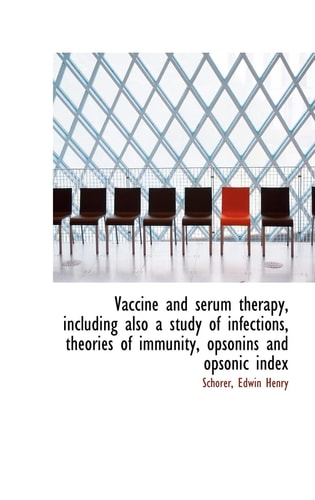 Vaccine and serum therapy, including also a study of infections, theories of immunity, opsonins and