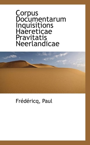 Corpus Documentarum Inquisitions Haereticae Pravitatis Neerlandicae