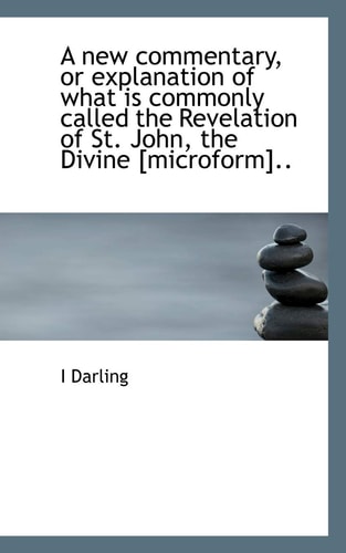 A new commentary, or explanation of what is commonly called the Revelation of St. John, the Divine [