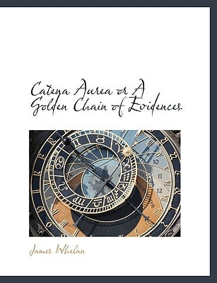 Catena Aurea or A Golden Chain of Evidences