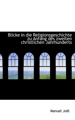Blicke in Die Religionsgeschichte Zu Anfang Des Zweiten Christlichen Jahrhunderts