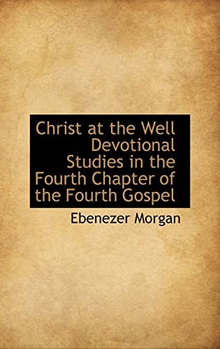 Christ at the Well Devotional Studies in the Fourth Chapter of the Fourth Gospel
