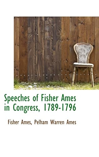 Speeches of Fisher Ames in Congress, 1789-1796