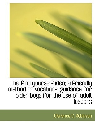 The find yourself idea; a friendly method of vocational guidance for older boys for the use of adult