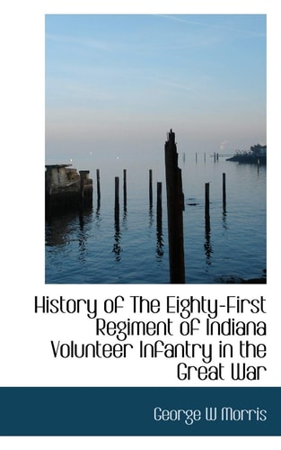 History of The Eighty-First Regiment of Indiana Volunteer Infantry in the Great War