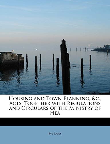 Housing and Town Planning, &c., Acts, Together with Regulations and Circulars of the Ministry of Hea