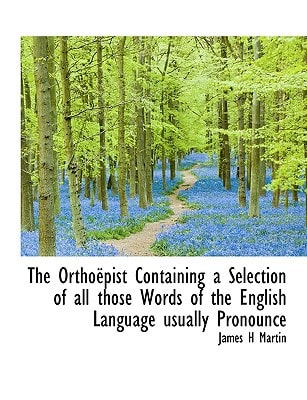 The Orthoëpist Containing a Selection of all those Words of the English Language usually Pronounce