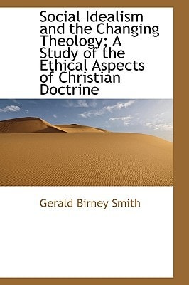 Social Idealism and the Changing Theology; A Study of the Ethical Aspects of Christian Doctrine
