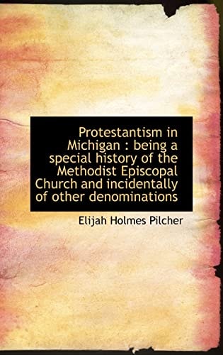 Protestantism in Michigan: Being a Special History of the Methodist Episcopal Church and Incidental