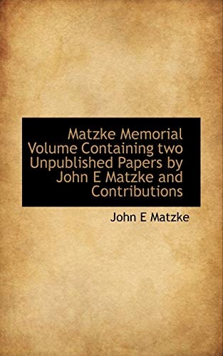 Matzke Memorial Volume Containing two Unpublished Papers by John E Matzke and Contributions