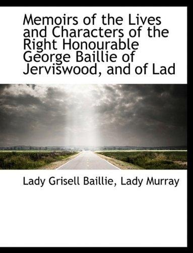 Memoirs of the Lives and Characters of the Right Honourable George Baillie of Jerviswood, and of Lad