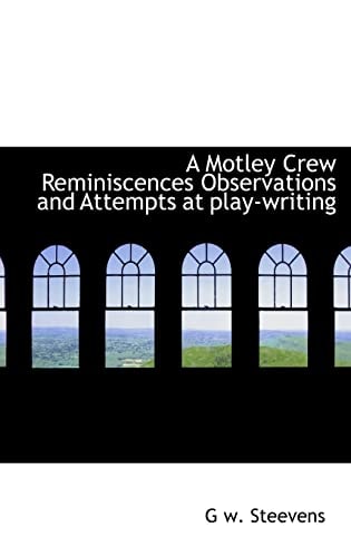 A Motley Crew Reminiscences Observations and Attempts at Play-Writing