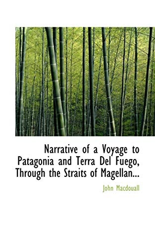 Narrative of a Voyage to Patagonia and Terra Del Fuégo, Through the Straits of Magellan...