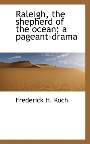Raleigh, the shepherd of the ocean; a pageant-drama