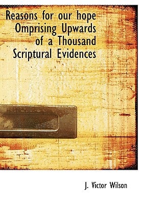 Reasons for our hope Omprising Upwards of a Thousand Scriptural Evidences