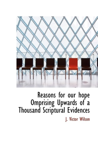 Reasons for our hope Omprising Upwards of a Thousand Scriptural Evidences