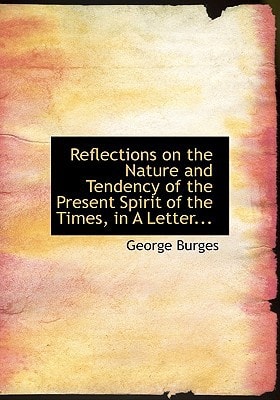 Reflections on the Nature and Tendency of the Present Spirit of the Times, in A Letter...