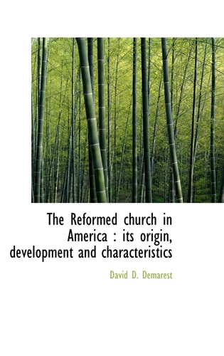 The Reformed church in America: its origin, development and characteristics