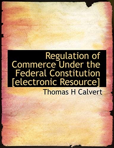 Regulation of Commerce Under the Federal Constitution [electronic Resource]