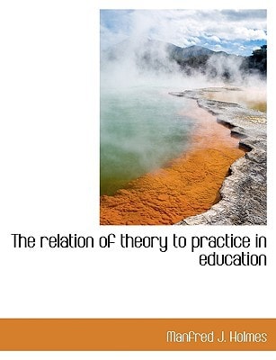 The Relation of Theory to Practice in Education