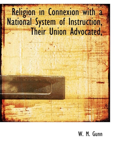 Religion in Connexion with a National System of Instruction, Their Union Advocated,