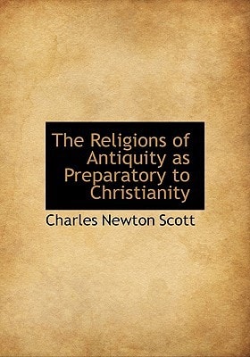 The Religions of Antiquity as Preparatory to Christianity