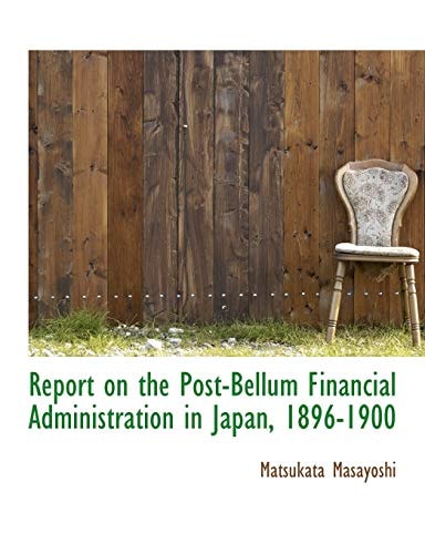 Report on the Post-Bellum Financial Administration in Japan, 1896-1900