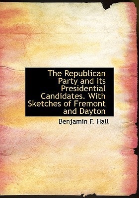The Republican Party and its Presidential Candidates. With Sketches of Fremont and Dayton