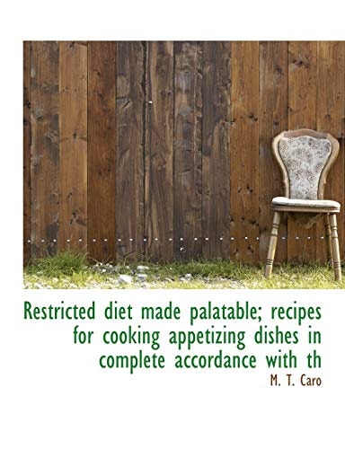 Restricted diet made palatable; recipes for cooking appetizing dishes in complete accordance with th