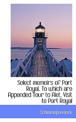 Select memoirs of Port Royal. To which are Appended Tour to Alet, Visit to Port Royal