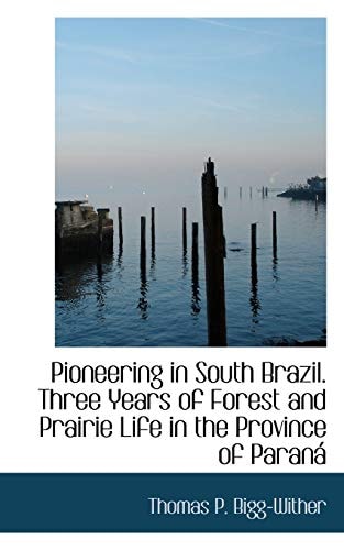 Pioneering in South Brazil. Three Years of Forest and Prairie Life in the Province of Paraná