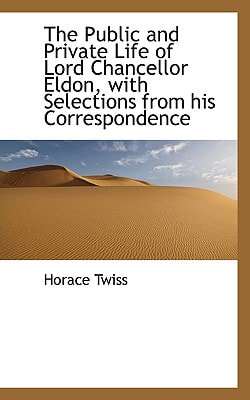The Public and Private Life of Lord Chancellor Eldon, with Selections from his Correspondence