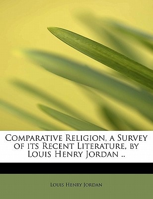 Comparative Religion, a Survey of its Recent Literature, by Louis Henry Jordan ..