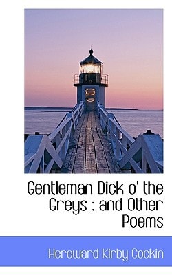 Gentleman Dick O' the Greys: And Other Poems