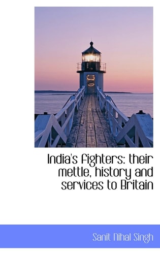 India's fighters: their mettle, history and services to Britain