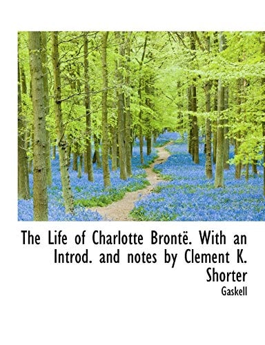 The Life of Charlotte Brontë. With an Introd. and notes by Clement K. Shorter