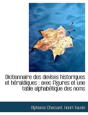 Dictionnaire des devises historiques et héraldiques: avec figures et une table alphabétique des nom